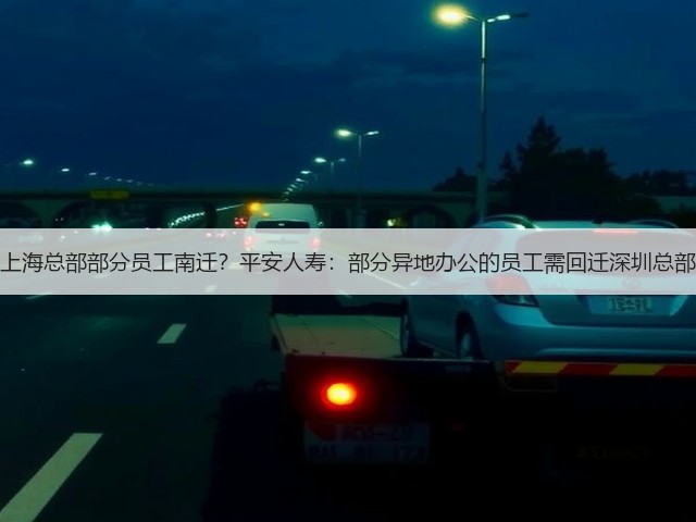 上海总部部分员工南迁?平安人寿:部分异地办公的员工需回迁深圳总部(图1) 上海总部部分员工南迁?平安人寿:部分异地办公的员工需回迁深圳总部(图1)