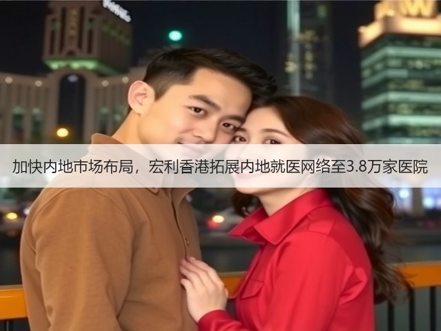 加快内地市场布局,宏利香港拓展内地就医网络至3.8万家医院(图1) 加快内地市场布局,宏利香港拓展内地就医网络至3.8万家医院(图1)