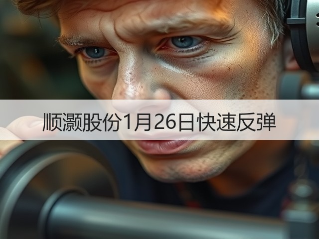 顺灏股份1月26日快速反弹(图1) 顺灏股份1月26日快速反弹(图1)