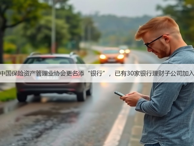 中国保险资产管理业协会更名添“银行”，已有30家银行理财子公司加入(图1)