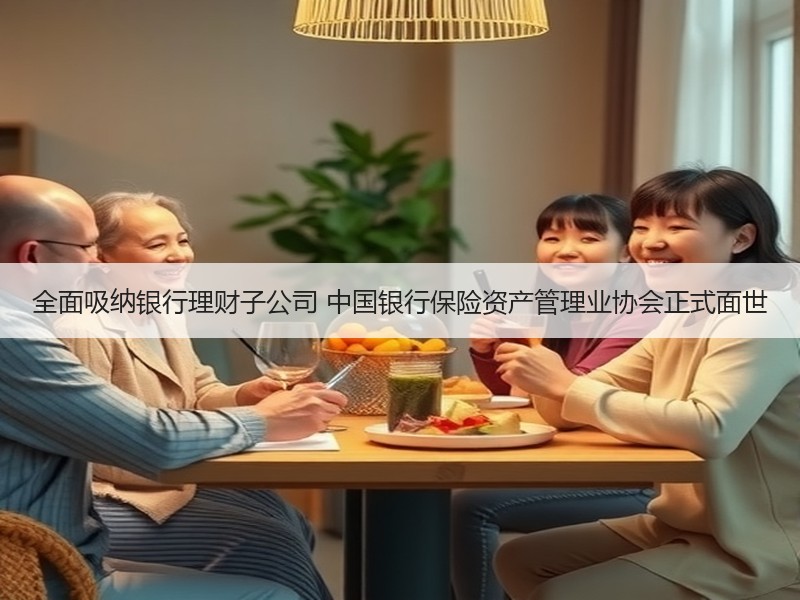 全面吸纳银行理财子公司 中国银行保险资产管理业协会正式面世