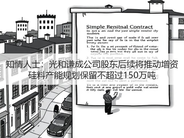 知情人士:光和谦成公司股东后续将推动增资 硅料产能规划保留不超过150万吨(图2) 知情人士:光和谦成公司股东后续将推动增资 硅料产能规划保留不超过150万吨(图2)