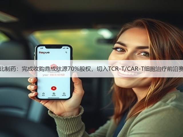 东北制药:完成收购鼎成肽源70%股权,切入TCR-T/CAR-T细胞治疗前沿赛道(图1) 东北制药:完成收购鼎成肽源70%股权,切入TCR-T/CAR-T细胞治疗前沿赛道(图1)