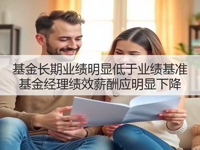 基金长期业绩明显低于业绩基准 基金经理绩效薪酬应明显下降(图1)