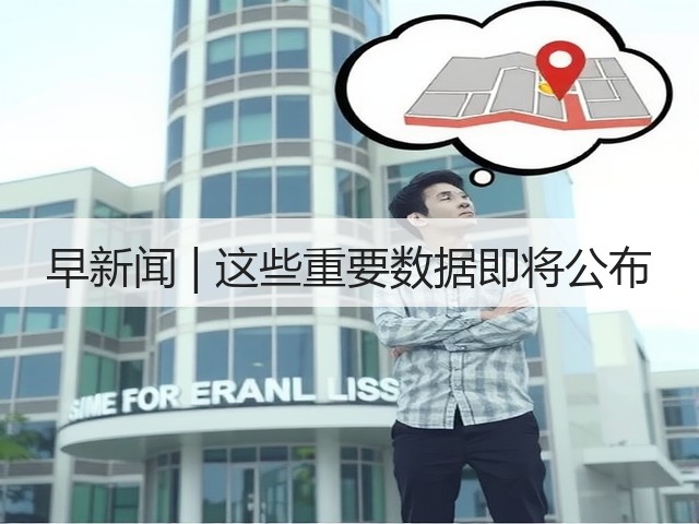 早新闻 | 这些重要数据即将公布(图1)