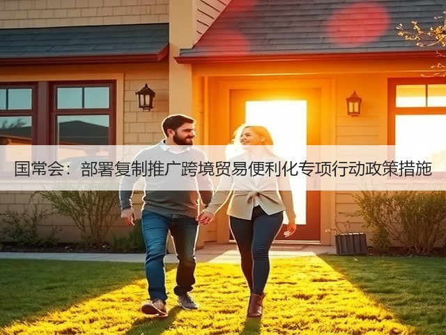 国常会:部署复制推广跨境贸易便利化专项行动政策措施(图2) 国常会:部署复制推广跨境贸易便利化专项行动政策措施(图2)