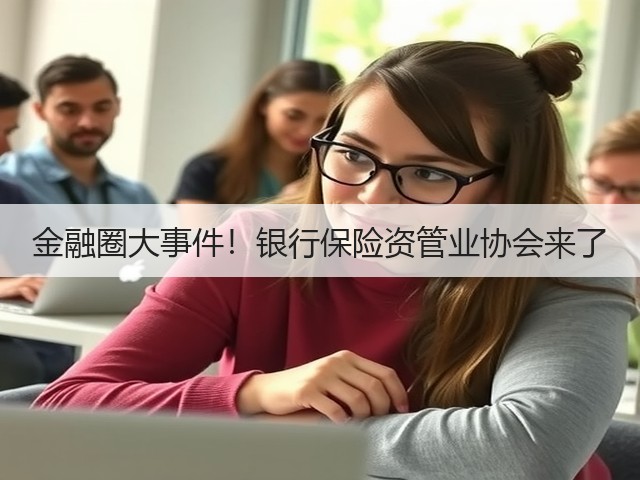 金融圈大事件！银行保险资管业协会来了(图3)