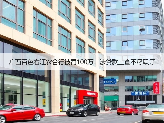 广西百色右江农合行被罚100万,涉贷款三查不尽职等(图2) 广西百色右江农合行被罚100万,涉贷款三查不尽职等(图2)