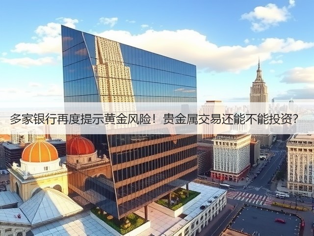 多家银行再度提示黄金风险!贵金属交易还能不能投资?(图3) 多家银行再度提示黄金风险!贵金属交易还能不能投资?(图3)