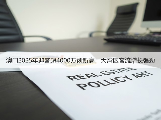 澳门2025年迎客超4000万创新高,大湾区客流增长强劲(图1) 澳门2025年迎客超4000万创新高,大湾区客流增长强劲(图1)