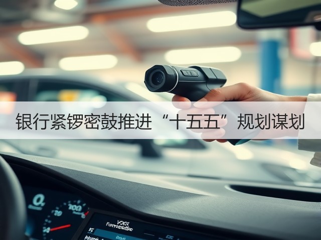 银行紧锣密鼓推进“十五五”规划谋划(图1) 银行紧锣密鼓推进“十五五”规划谋划(图1)