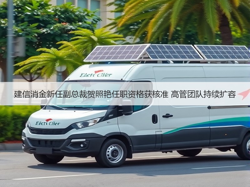 建信消金新任副总裁贺照艳任职资格获核准 高管团队持续扩容