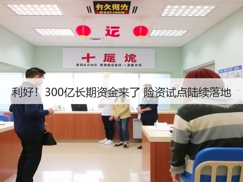 利好！300亿长期资金来了 险资试点陆续落地