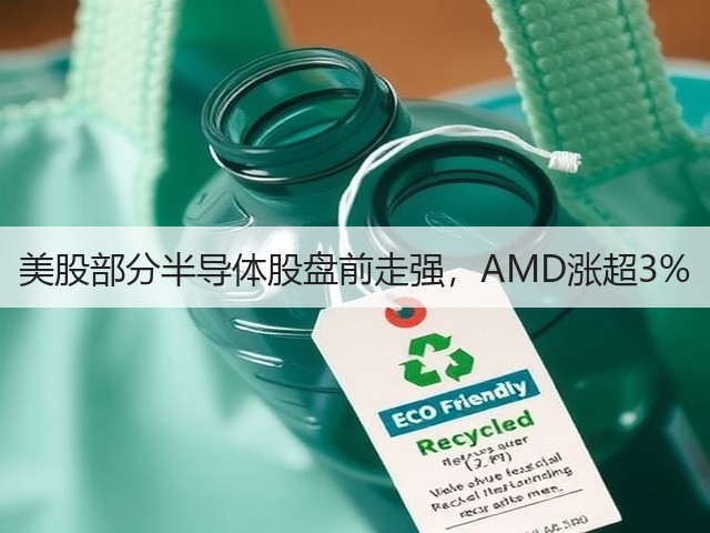 美股部分半导体股盘前走强，AMD涨超3%(图1)