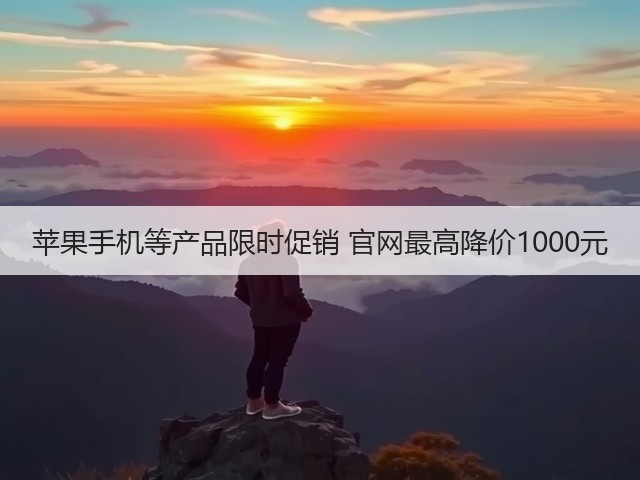 苹果手机等产品限时促销 官网最高降价1000元(图2) 苹果手机等产品限时促销 官网最高降价1000元(图2)