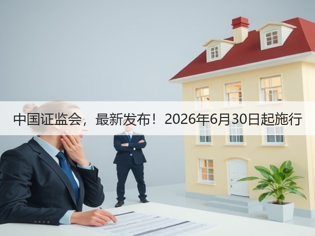 中国证监会，最新发布！2026年6月30日起施行(图1)