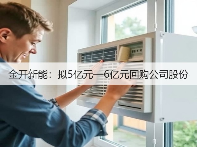 金开新能：拟5亿元—6亿元回购公司股份(图2)