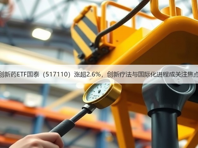 创新药ETF国泰(517110)涨超2.6%,创新疗法与国际化进程成关注焦点(图2) 创新药ETF国泰(517110)涨超2.6%,创新疗法与国际化进程成关注焦点(图2)