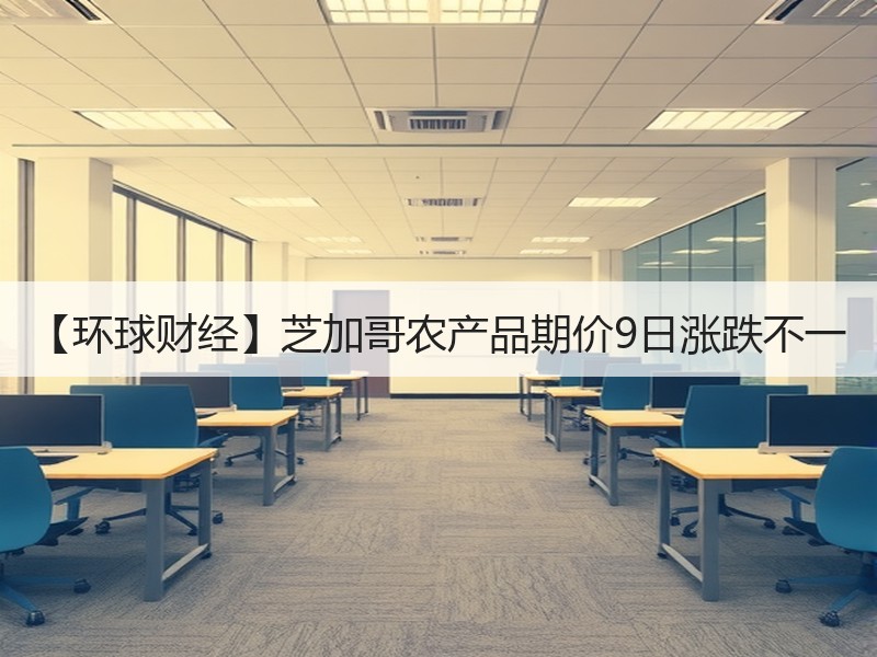 【环球财经】芝加哥农产品期价9日涨跌不一
