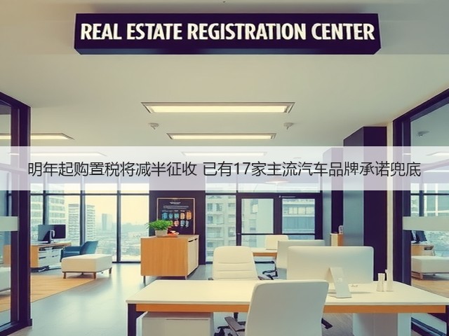 明年起购置税将减半征收 已有17家主流汽车品牌承诺兜底(图2) 明年起购置税将减半征收 已有17家主流汽车品牌承诺兜底(图2)