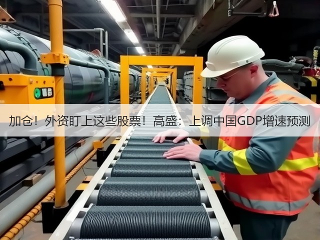 加仓！外资盯上这些股票！高盛：上调中国GDP增速预测(图3)