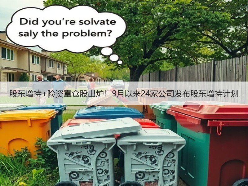 股东增持+险资重仓股出炉！9月以来24家公司发布股东增持计划