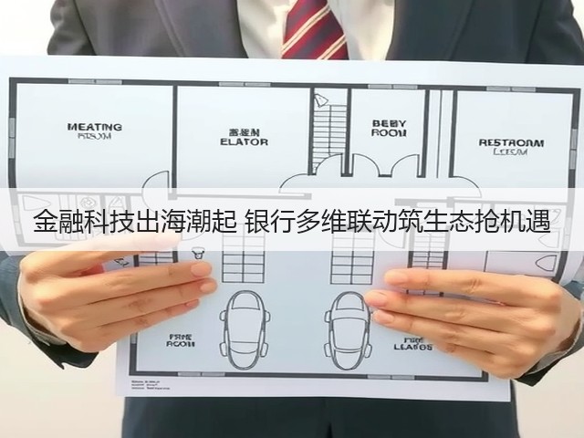 金融科技出海潮起 银行多维联动筑生态抢机遇(图3) 金融科技出海潮起 银行多维联动筑生态抢机遇(图3)