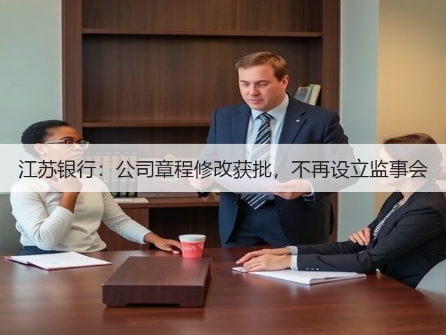 江苏银行:公司章程修改获批,不再设立监事会(图3) 江苏银行:公司章程修改获批,不再设立监事会(图3)