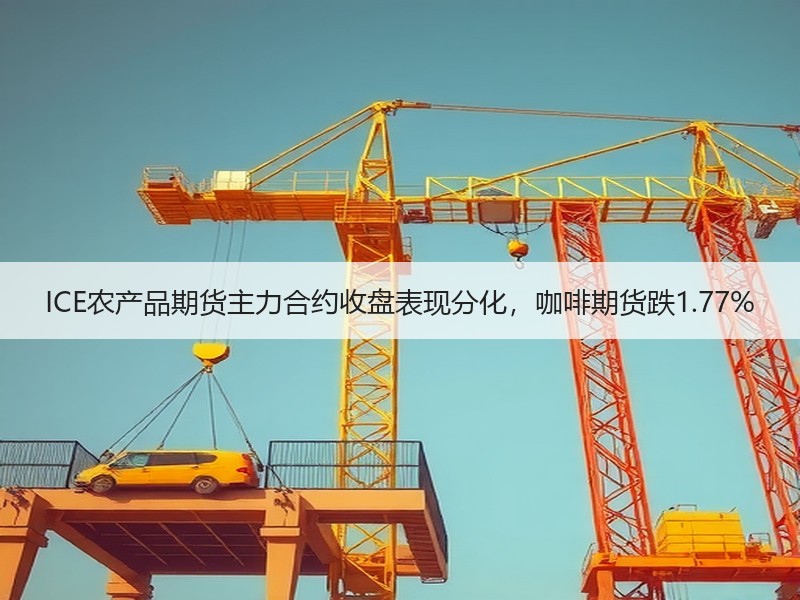 ICE农产品期货主力合约收盘表现分化，咖啡期货跌1.77%