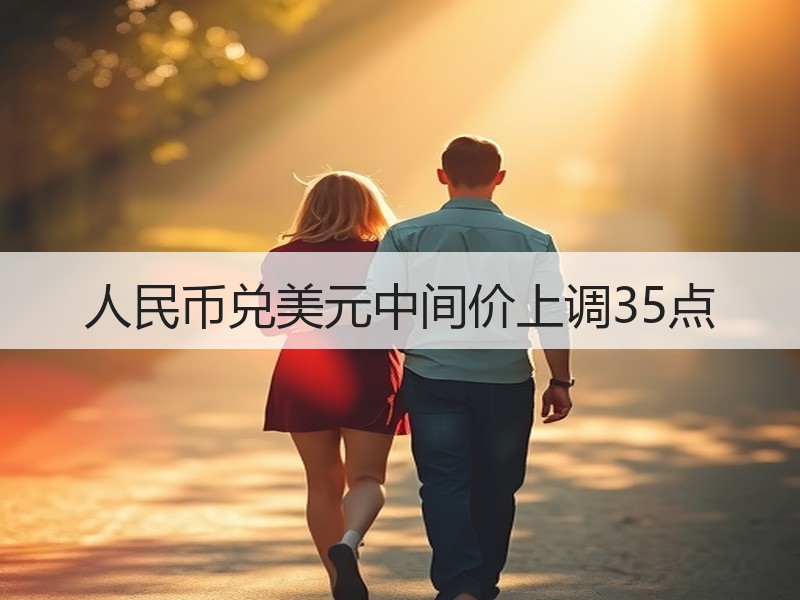 人民币兑美元中间价上调35点