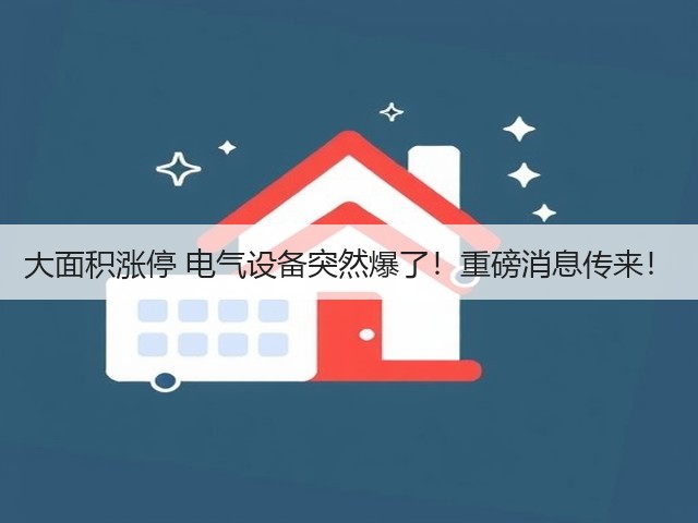 大面积涨停 电气设备突然爆了!重磅消息传来!(图3) 大面积涨停 电气设备突然爆了!重磅消息传来!(图3)