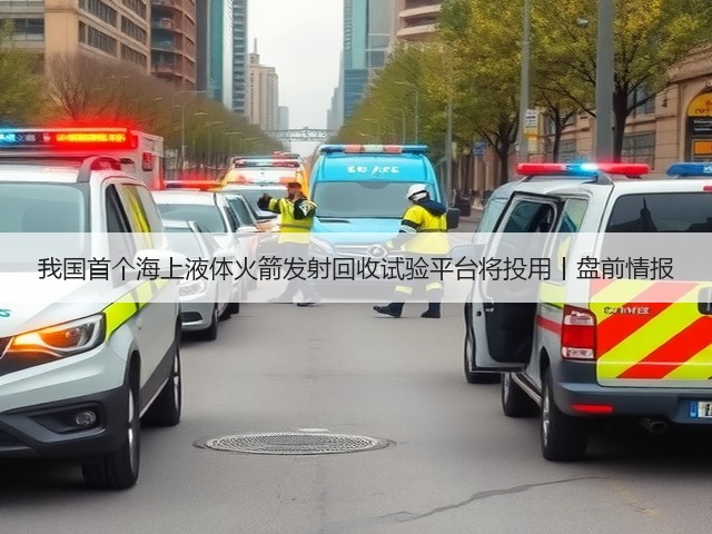 我国首个海上液体火箭发射回收试验平台将投用丨盘前情报(图2) 我国首个海上液体火箭发射回收试验平台将投用丨盘前情报(图2)