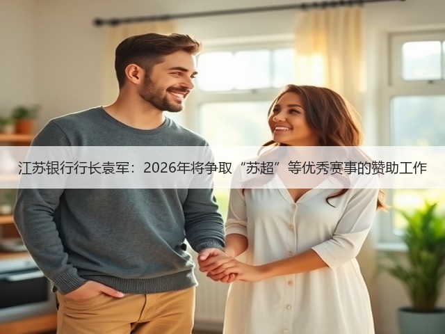 江苏银行行长袁军：2026年将争取“苏超”等优秀赛事的赞助工作(图1)