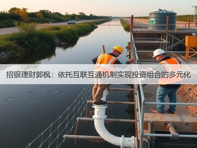 招银理财郭枫:依托互联互通机制实现投资组合的多元化(图1) 招银理财郭枫:依托互联互通机制实现投资组合的多元化(图1)