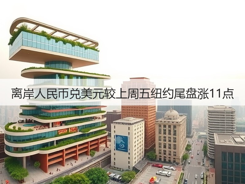 离岸人民币兑美元较上周五纽约尾盘涨11点