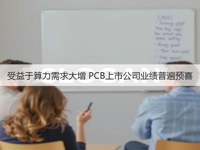受益于算力需求大增 PCB上市公司业绩普遍预喜(图2) 受益于算力需求大增 PCB上市公司业绩普遍预喜(图2)