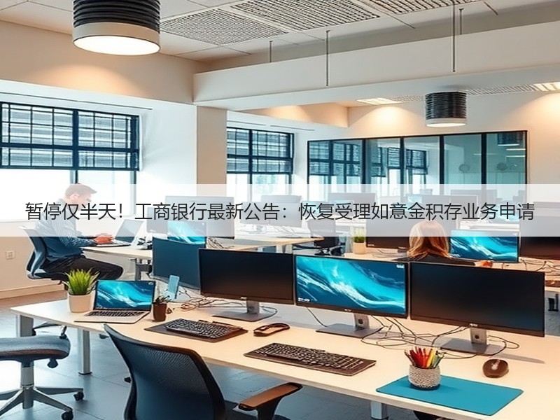 暂停仅半天！工商银行最新公告：恢复受理如意金积存业务申请