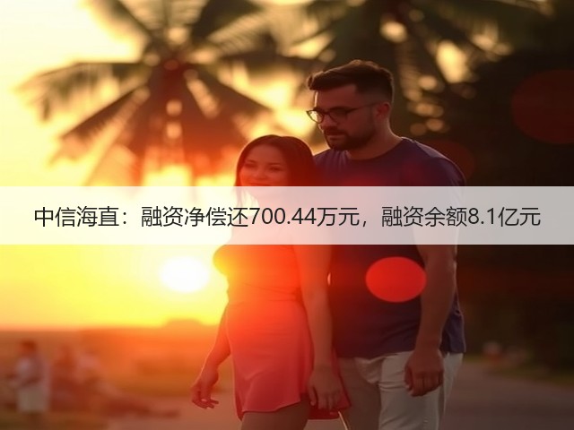 中信海直:融资净偿还700.44万元,融资余额8.1亿元(图1) 中信海直:融资净偿还700.44万元,融资余额8.1亿元(图1)