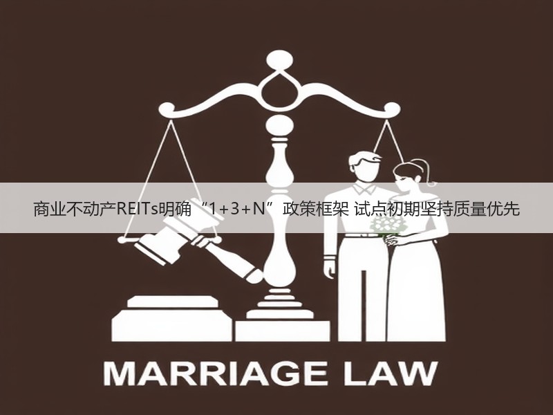 商业不动产REITs明确“1+3+N”政策框架 试点初期坚持质量优先