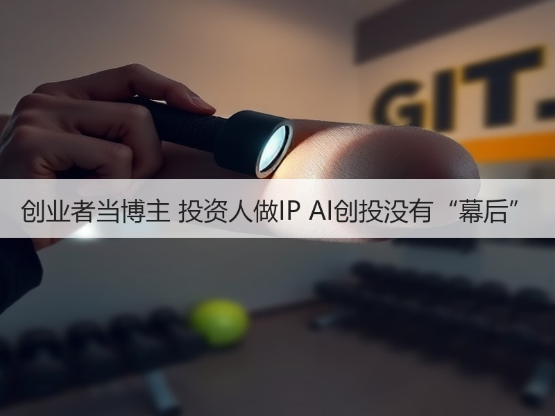 创业者当博主 投资人做IP AI创投没有“幕后”