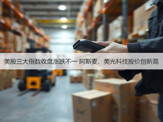 美股三大指数收盘涨跌不一 阿斯麦、美光科技股价创新高(图1)