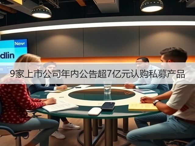 9家上市公司年内公告超7亿元认购私募产品(图3) 9家上市公司年内公告超7亿元认购私募产品(图3)