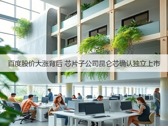 百度股价大涨背后 芯片子公司昆仑芯确认独立上市(图2)