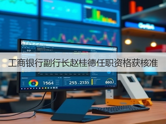 工商银行副行长赵桂德任职资格获核准(图2)