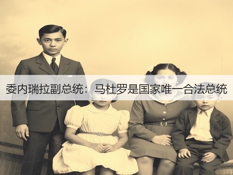委内瑞拉副总统：马杜罗是国家唯一合法总统
