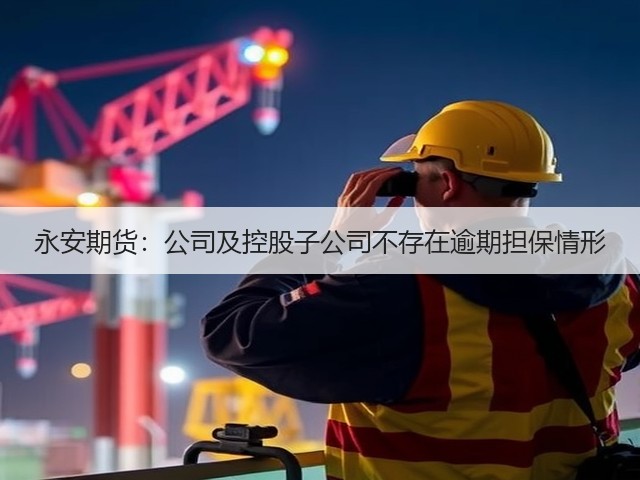 永安期货：公司及控股子公司不存在逾期担保情形(图1)