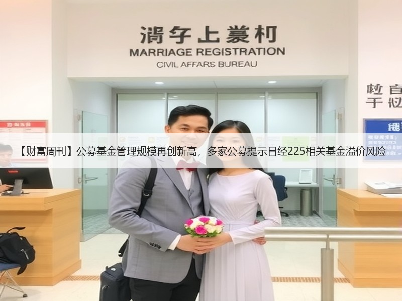 【财富周刊】公募基金管理规模再创新高，多家公募提示日经225相关基金溢价风险