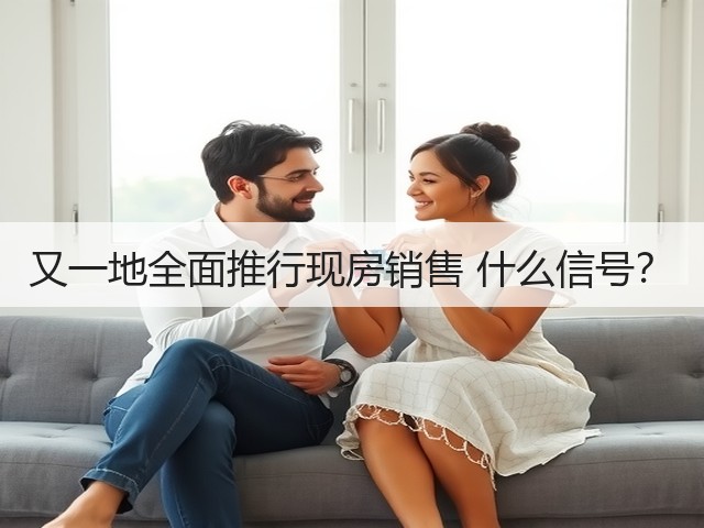 又一地全面推行现房销售 什么信号？(图2)