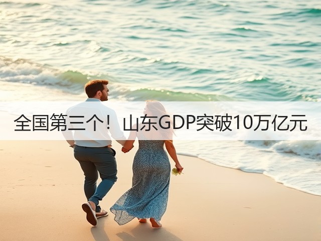 全国第三个!山东GDP突破10万亿元(图2) 全国第三个!山东GDP突破10万亿元(图2)
