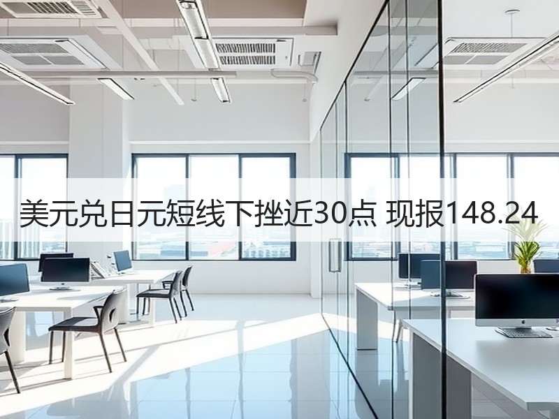美元兑日元短线下挫近30点 现报148.24